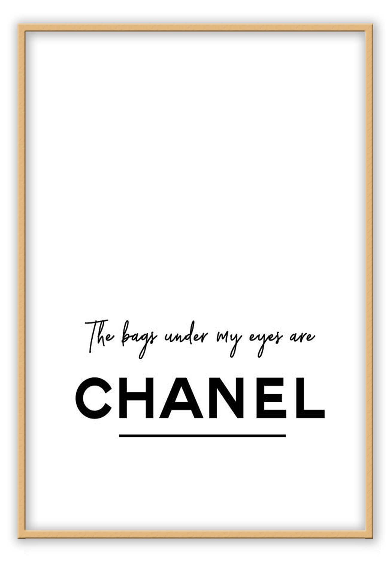 The bags under my eyes are Chanel. A fashion black and white typography wall art.