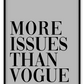Fashion print with the text MORE ISSUES THAN VOGUE on a grey background.